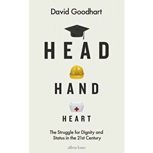 Head Hand Heart. The Struggle for Dignity and Status in the 21st Century, Hardback - David Goodhart imagine