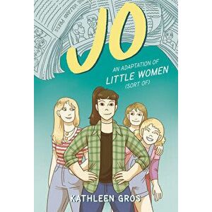 Jo: An Adaptation of Little Women (Sort Of), Hardcover - Kathleen Gros imagine