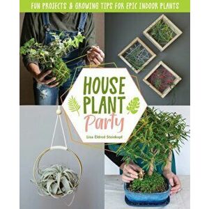 Houseplant Party. Fun projects & growing tips for epic indoor plants, Hardback - Lisa Eldred Steinkopf imagine