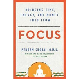 Focus. Bringing Time, Energy, and Money into Flow, Hardback - Pedram Shojai imagine
