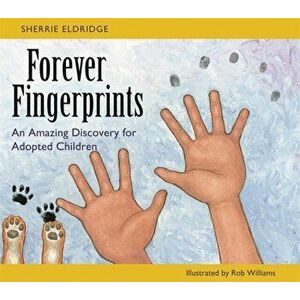 Forever Fingerprints. An Amazing Discovery for Adopted Children, Paperback - Sherrie Eldridge imagine