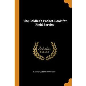 The Soldier's Pocket-Book for Field Service, Paperback - Garnet Joseph Wolseley imagine