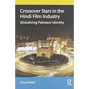 Crossover Stars in the Hindi Film Industry. Globalizing Pakistani Identity, Paperback - Dina Khdair imagine