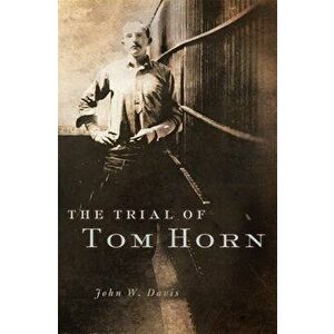 The Trial of Tom Horn, Paperback - John W. Davis imagine