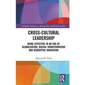 Cross-Cultural Leadership. Being Effective in an Era of Globalization, Digital Transformation and Disruptive Innovation, Hardback - Ahmad M. Salih imagine