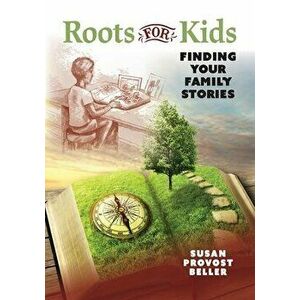 Roots for Kids: Finding Your Family Stories, Paperback - Susan Provost Beller imagine