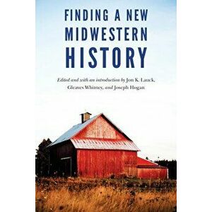 Finding a New Midwestern History, Paperback - Jon K. Lauck imagine