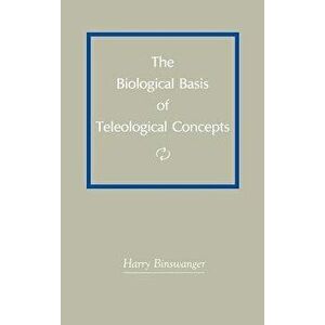 The Biological Basis of Teleological Concepts, Hardcover - Harry Binswanger imagine