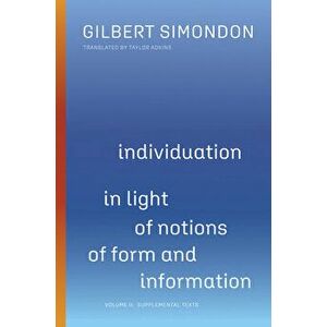 Individuation in Light of Notions of Form and Information, Volume 2: Volume II: Supplemental Texts, Paperback - Gilbert Simondon imagine