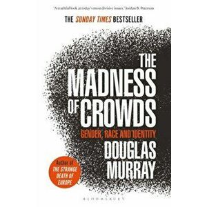 Madness of Crowds. Gender, Race and Identity; THE SUNDAY TIMES BESTSELLER, Paperback - Douglas Murray imagine