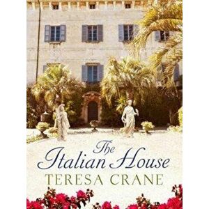 Italian House. A gripping story of passion and family secrets, Paperback - Teresa Crane imagine