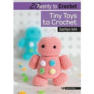 20 to Crochet: Tiny Toys to Crochet, Paperback - Sachiyo Ishii imagine
