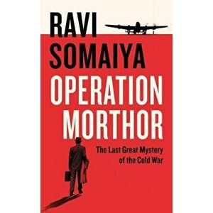 Operation Morthor. The Last Great Mystery of the Cold War, Hardback - Ravi Somaiya imagine