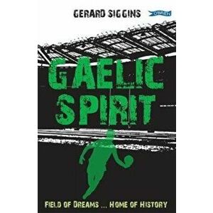 Gaelic Spirit. Field of Dreams ... Home of History, Paperback - Gerard Siggins imagine