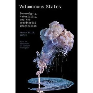 Voluminous States: Sovereignty, Materiality, and the Territorial Imagination, Paperback - Franck Billé imagine