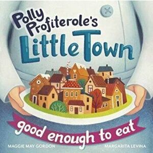 Polly Profiterole's Little Town: Good Enough to Eat, Paperback - Maggie May Gordon imagine