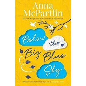 Below the Big Blue Sky. From the bestselling author of The Last Days of Rabbit Hayes, Hardback - Anna McPartlin imagine
