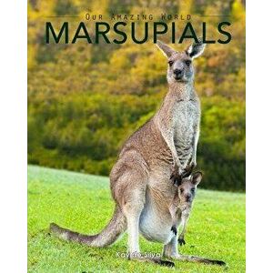 Marsupials: Amazing Pictures & Fun Facts of Animals in Nature, Paperback - Kay De Silva imagine