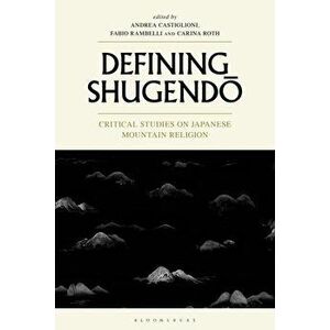 Defining Shugendo: Critical Studies on Japanese Mountain Religion, Hardcover - Andrea Castiglioni imagine
