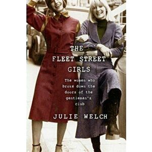 Fleet Street Girls. The women who broke down the doors of the gentlemen's club, Hardback - Julie Welch imagine