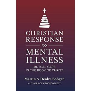 Christian Response to Mental Illness: Mutual Care in the Body of Christ, Paperback - Deidre N. Bobgan imagine