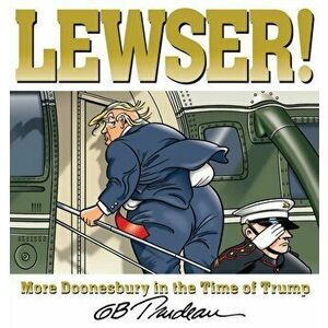 LEWSER!. More Doonesbury in the Time of Trump, Paperback - G. B. Trudeau imagine