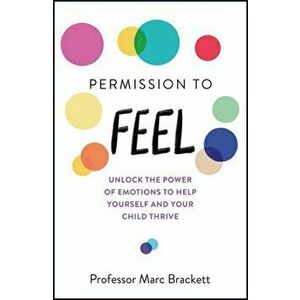 Permission to Feel. Unlock the power of emotions to help yourself and your children thrive, Paperback - Marc Brackett imagine