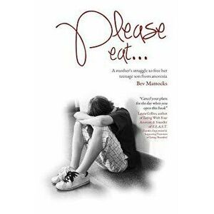 Please eat...: A mother's struggle to free her teenage son from anorexia, Paperback - Bev Mattocks imagine