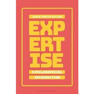 Expertise: A Philosophical Introduction, Paperback - Dr Jamie Carlin Watson imagine
