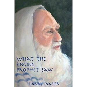 What the Singing Prophet Saw: Is Changing The-Destiny of Mankind, Paperback - Larry Napier imagine