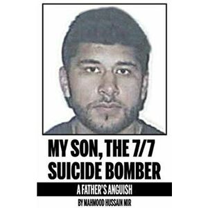 My Son, the 7/7 Suicide Bomber. A Father's Anguish, Paperback - Mahmood Hussain Mir imagine