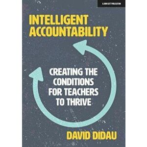Intelligent Accountability. Creating the conditions for teachers to thrive, Paperback - David Didau imagine