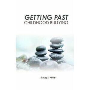 Getting Past Childhood Bullying: How Adults Can Recover from Trauma That Began at School, Paperback - Stacey J. Miller imagine