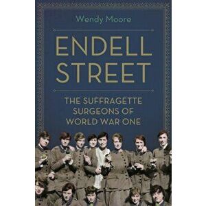 Endell Street. The Women Who Ran Britain's Trailblazing Military Hospital, Hardback - Wendy Moore imagine