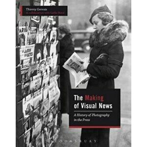 The Making of Visual News: A History of Photography in the Press, Paperback - Thierry Gervais imagine