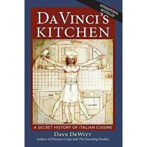 Da Vinci's Kitchen: A Secret History of Italian Cuisine, Paperback - Dave DeWitt imagine