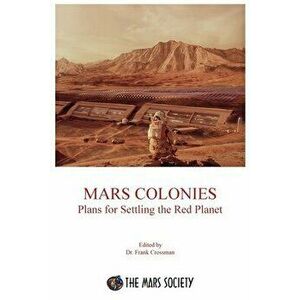 Mars Colonies: Plans for Settling the Red Planet, Paperback - Frank Crossman imagine