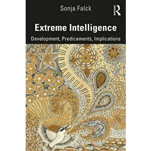 Extreme Intelligence: Development, Predicaments, Implications, Paperback - Sonja Falck imagine