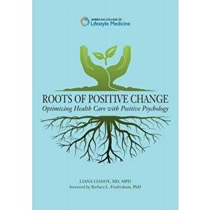 Roots of Positive Change: Optimizing Health Care with Positive Psychology, Paperback - Liana Lianov imagine