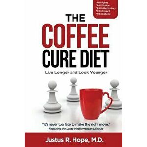 The Coffee Cure Diet: Live Longer and Look Younger, Paperback - M. D. Justus Robert Hope imagine