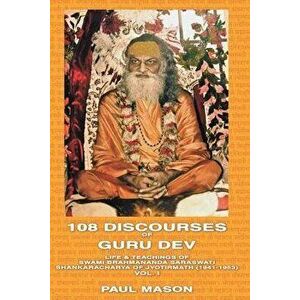 108 Discourses of Guru Dev: Life & Teachings of Swami Brahmananda Saraswati Shankaracharya of Jyotirmath (1941-1953) Vol. I, Paperback - Paul Mason imagine
