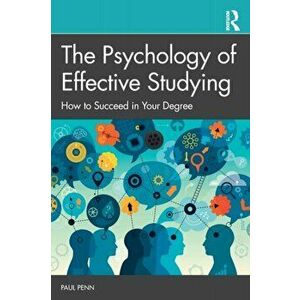 The Psychology of Effective Studying: How to Succeed in Your Degree, Paperback - Paul Penn imagine