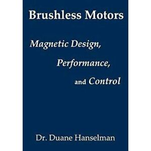 Brushless Motors: Magnetic Design, Performance, and Control of Brushless DC and Permanent Magnet Synchronous Motors, Paperback - Duanek Hanselman imagine