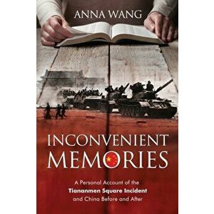 Inconvenient Memories: A Personal Account of the Tiananmen Square Incident and China Before and After, Paperback - Anna Wang imagine