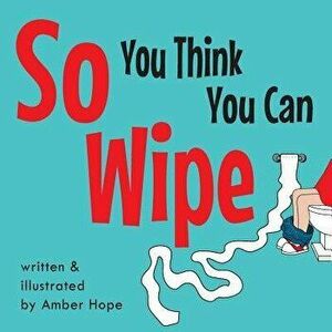 So You Think You Can Wipe, Paperback - Amber Hope imagine
