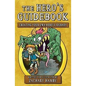 The Hero's Guidebook: Creating Your Own Hero's Journey, Paperback - Zachary Hamby imagine