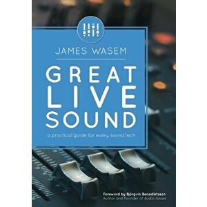 Great Live Sound: A practical guide for every sound tech, Paperback - Bjorgvin Benediktsson imagine