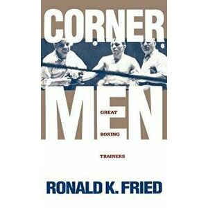 Corner Men: Great Boxing Trainers, Hardcover - Ronald K. Fried imagine