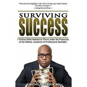 Surviving Success: 7 Critical Skills Needed to Thrive Under the Pressures of the Athletic, Academic, and Professional Spotlight, Paperback - MD Timoth imagine