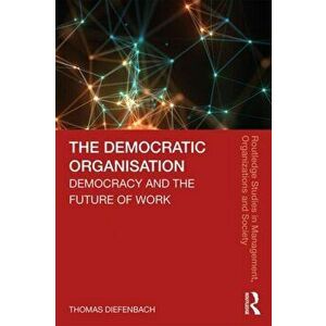 Democratic Organisation. Democracy and the Future of Work, Paperback - Thomas Diefenbach imagine